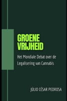 Groene Vrijheid: Het Mondiale Debat over de Legalisering van Cannabis B0CGL9T5MK Book Cover