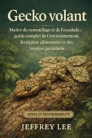 GECKO VOLANT: Maître du camouflage et de l’escalade : guide complet de l’environnement, du régime alimentaire et des besoins quotidiens (French Edition) B0G7ZV3HBV Book Cover