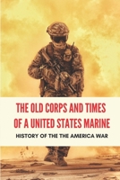 The Old Corps And Times Of A United States Marine: History Of The The America War: History Of The America War Memorial B095SZVHXT Book Cover