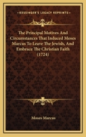 The Principal Motives And Circumstances That Induced Moses Marcus To Leave The Jewish, And Embrace The Christian Faith 1120039231 Book Cover