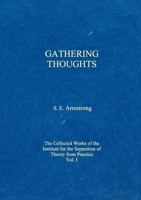 Gathering Thoughts: The Collected Works of the Institute for the Separation of Theory from Practice Volume I 1458352552 Book Cover
