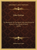 Liber Estriae: Or Memorials Of The Royal Ville And Parish Of Eastry, In The County Of Kent 1018392394 Book Cover