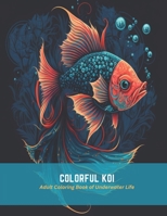 Colorful Koi: Adult Coloring Book of Underwater Life B0C5GCH715 Book Cover