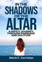IN THE SHADOWS OF THE ALTER: A Wife’s Journey Through Marriage And Solitude B0C87F3VR2 Book Cover