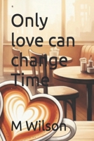 Only love can change Time B0FHHBBXR5 Book Cover