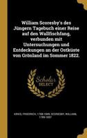 William Scoresby's Des J�ngern Tagebuch Einer Reise Auf Den Wallfischfang, Verbunden Mit Untersuchungen Und Entdeckungen an Der Ostk�ste Von Gr�nland Im Sommer 1822. 035372081X Book Cover