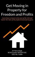 Get Moving in Property for Freedom and Profits: Learn How to Invest in the Asset of the Rich and Master the Rules of the Professional Property Game 1496010590 Book Cover