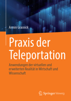 Praxis der Teleportation: Anwendungen der virtuellen und erweiterten Realität in Wirtschaft und Wissenschaft (German Edition) 3658485574 Book Cover