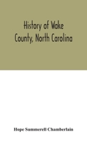 History of Wake County, North Carolina, With Sketches of Those who Have Most Influenced its Development 1017020272 Book Cover