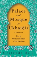Palace and Mosque at Ukhaidir: A Study in Early Mohanmadan Architecture 1532890850 Book Cover