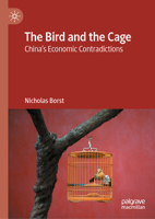 The Bird and the Cage: China’s Economic Contradictions 9819639964 Book Cover
