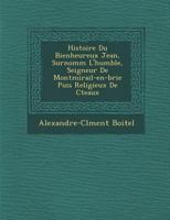 Histoire Du Bienheureux Jean, Surnomm� l'Humble, Seigneur de Montmirail-En-Brie Puis Religieux de C�teaux 1249946182 Book Cover
