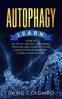 Autophagy: Learn How to Activate the Self-Cleansing Process and Improve Your Health With Intermittent Fasting and Ketosis 1691151386 Book Cover