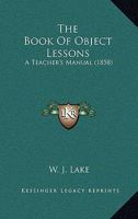 The Book Of Object Lessons: A Teacher's Manual 1146198043 Book Cover