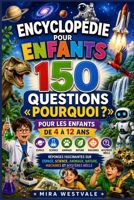 Encyclopédie pour enfants 150 questions « Pourquoi ? » pour les enfants de 4 à 12 ans: Réponses fascinantes sur espace, science, animaux, nature, machines et mystères réels (French Edition) B0H2LK3CZW Book Cover