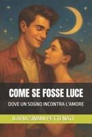 COME SE FOSSE LUCE: DOVE UN SOGNO INCONTRA L'AMORE (Italian Edition) B0FRSD2N6W Book Cover