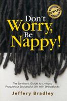 Don't Worry, Be NAPPY! : How To Grow Dreadlocks In America And Still Get Everything You Want 1884163017 Book Cover