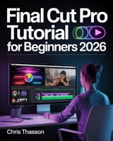 Final Cut Pro Tutorial For Beginners: The Complete Step-by-Step Guide to Professional Video Editing B0FVF471SS Book Cover