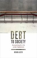 Debt to Society: Accounting for Life under Capitalism 0816687447 Book Cover