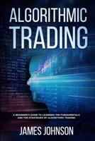 Algorithmic Trading: A Beginner's Guide to Learning the Fundamentals and the Strategies of Algorithmic Trading 1080981101 Book Cover