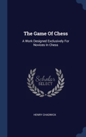 The Game of Chess: A Work Designed Exclusively for Novices in Chess 136221096X Book Cover