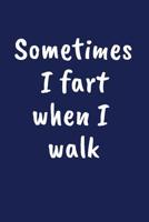 Sometimes I Fart When I Walk: A Funny Farting Gift 1099527392 Book Cover