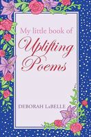 My Little Book of Uplifting Poems 1450219527 Book Cover