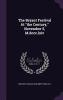The Bryant Festival at "The Century," November 5, M.DCCC.LXIV 117590015X Book Cover