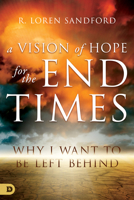 A Vision of Hope for the End Times: Why I Want to Be Left Behind 0768445663 Book Cover