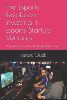 The Esports Revolution: Investing in Esports Startup Ventures: Why Venture Capital is Flowing Back Into Esports B08KVSRVDT Book Cover