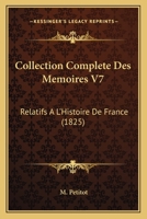 Collection Complete Des Memoires V7: Relatifs A L'Histoire De France (1825) 1160162131 Book Cover