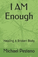 I AM Enough: Healing A Broken Body 1520992297 Book Cover