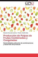 Producción de Pulpas de Frutas Combinadas y Congeladas: Generalidades,selección de combinaciones y desarrollo del producto 3659025682 Book Cover