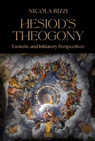 Hesiod’s Theogony. Esoteric and Initiatory Perspectives: New edition, revised and corrected B0GXWTH4GC Book Cover