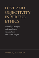 Love and Objectivity in Virtue Ethics: Aristotle, Lonergan, and Nussbaum on Emotions and Moral Insight (Lonergan Studies) 080209788X Book Cover