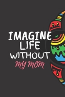 Imagine LIFE Without My MOM: Perfect Mothers Day Present Gift for Aunt Mother's Day Activity Gift Book B084QLSLPN Book Cover