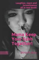 Mama Keep Your Sshh Together!: The Handbook they should've given you in the delivery room. 1099372682 Book Cover