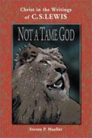 Not a Tame God: Christ in the Writings of C.S. Lewis 0570052963 Book Cover