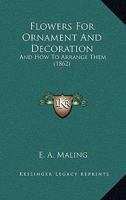 Flowers for Ornament and Decoration, and How to Arrange them 1436849594 Book Cover