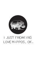 I Just Freaking Love Hippos OK: I Just Freaking Love Hippos OK Notebook - Funny Cute Hippo Lovers Doodle Diary Book As Gift For Freakin Lover Of Zoo And Marine Sea Animals Like The Hippopotamus 1075200180 Book Cover