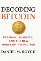 Decoding Bitcoin: Freedom, Scarcity, and the New Monetary Revolution B0FJRCVM22 Book Cover