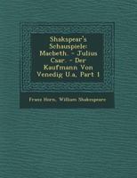 Shakspear's Schauspiele: Macbeth. - Julius C Sar. - Der Kaufmann Von Venedig U.A, Part 1 1249940702 Book Cover