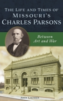 Life and Times of Missouri's Charles Parsons: Between Art and War 1540242064 Book Cover