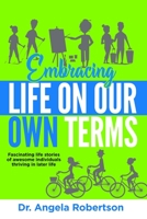 Embracing Life On Our Own Terms: Fascinating life stories of awesome individuals thriving in later life 0995137137 Book Cover