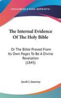 The Internal Evidence Of The Holy Bible: Or The Bible Proved From Its Own Pages To Be A Divine Revelation 1436522978 Book Cover