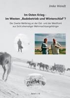 Im Osten Krieg - im Westen "Badebetrieb und Winterschlaf"? Band 1/3: Der Zweite Weltkrieg an der Ost- und der Westfront aus Sicht ehemaliger Wehrmachtsangehöriger 3741227463 Book Cover