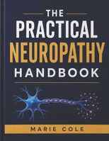 The Practical Neuropathy Handbook: A Guide to Nerve Pain, Diagnosis, Symptom Management, and Long-Term Care B0H6YKFJXQ Book Cover