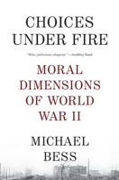 Choices Under Fire: Moral Dimensions of World War II 0307263657 Book Cover