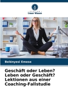 Geschäft oder Leben? Leben oder Geschäft? Lektionen aus einer Coaching-Fallstudie 6205650673 Book Cover