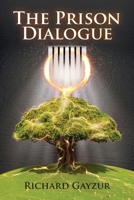The Prison Dialogue : A Transformative Work of Metaphorical Fiction 1735556807 Book Cover